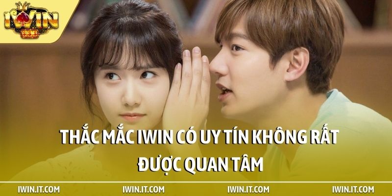Thắc mắc iWin có uy tín không rất được quan tâm